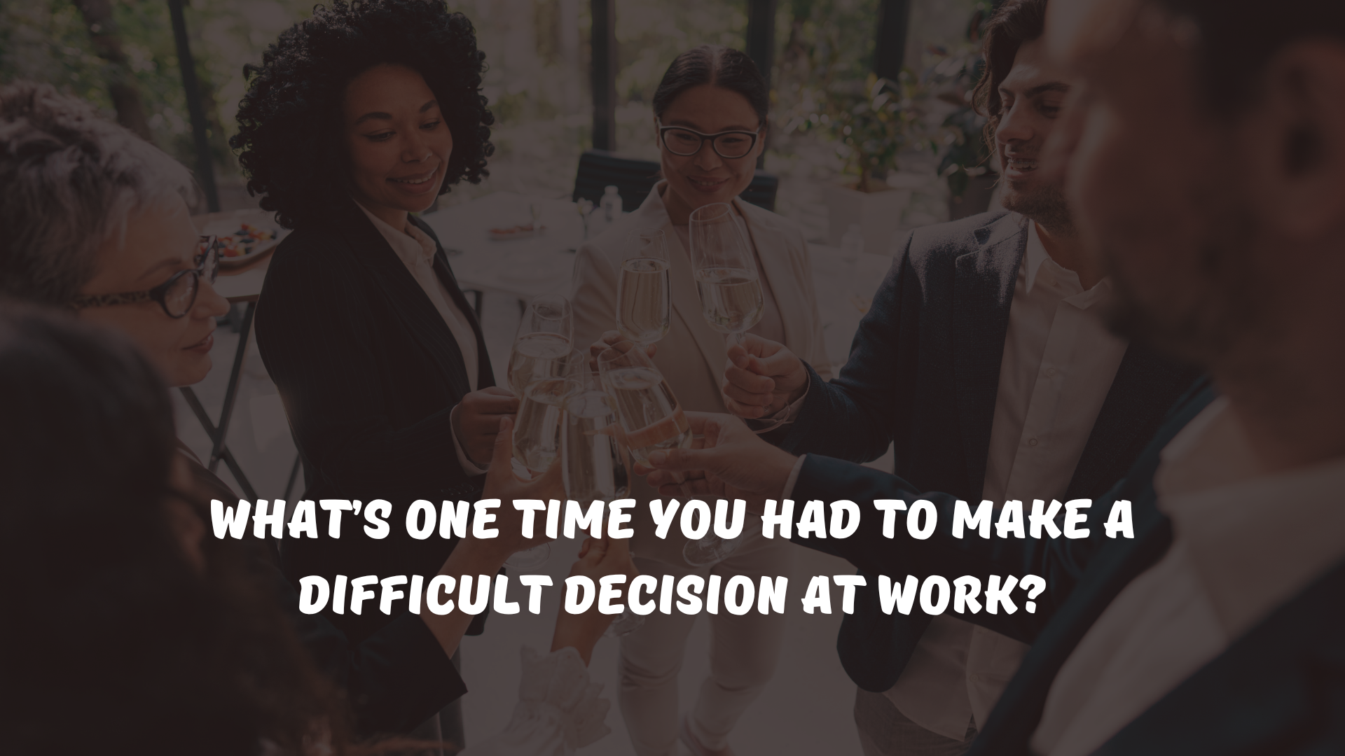 What’s one time you had to make a difficult decision at work?