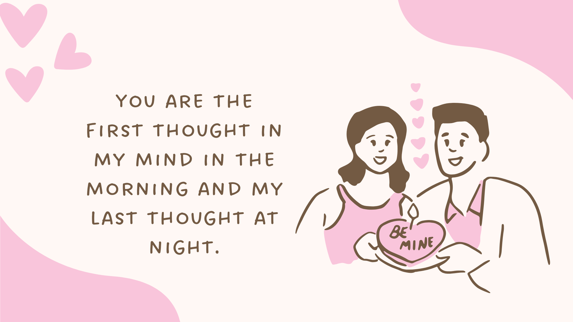 You are the first thought in my mind in the morning and my last thought at night.