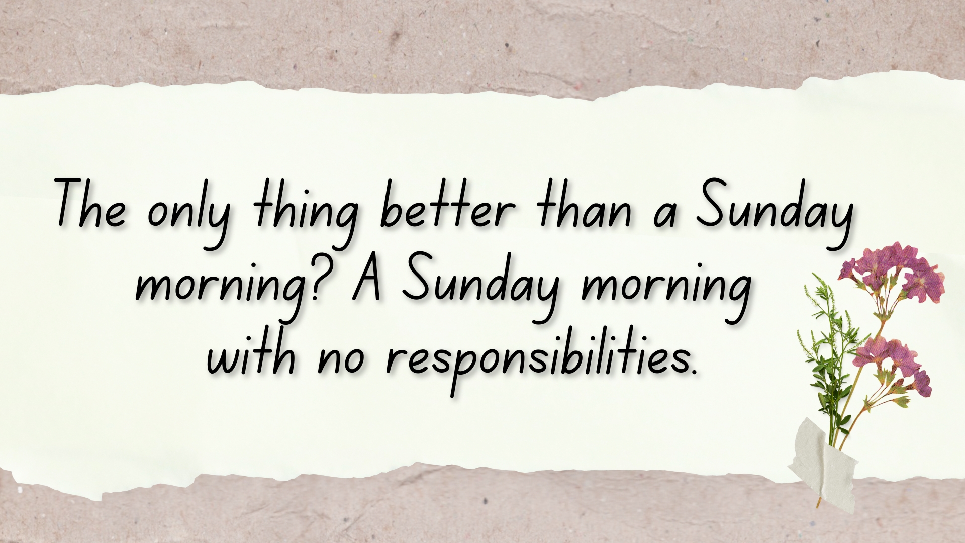 The only thing better than a Sunday morning? A Sunday morning with no responsibilities.