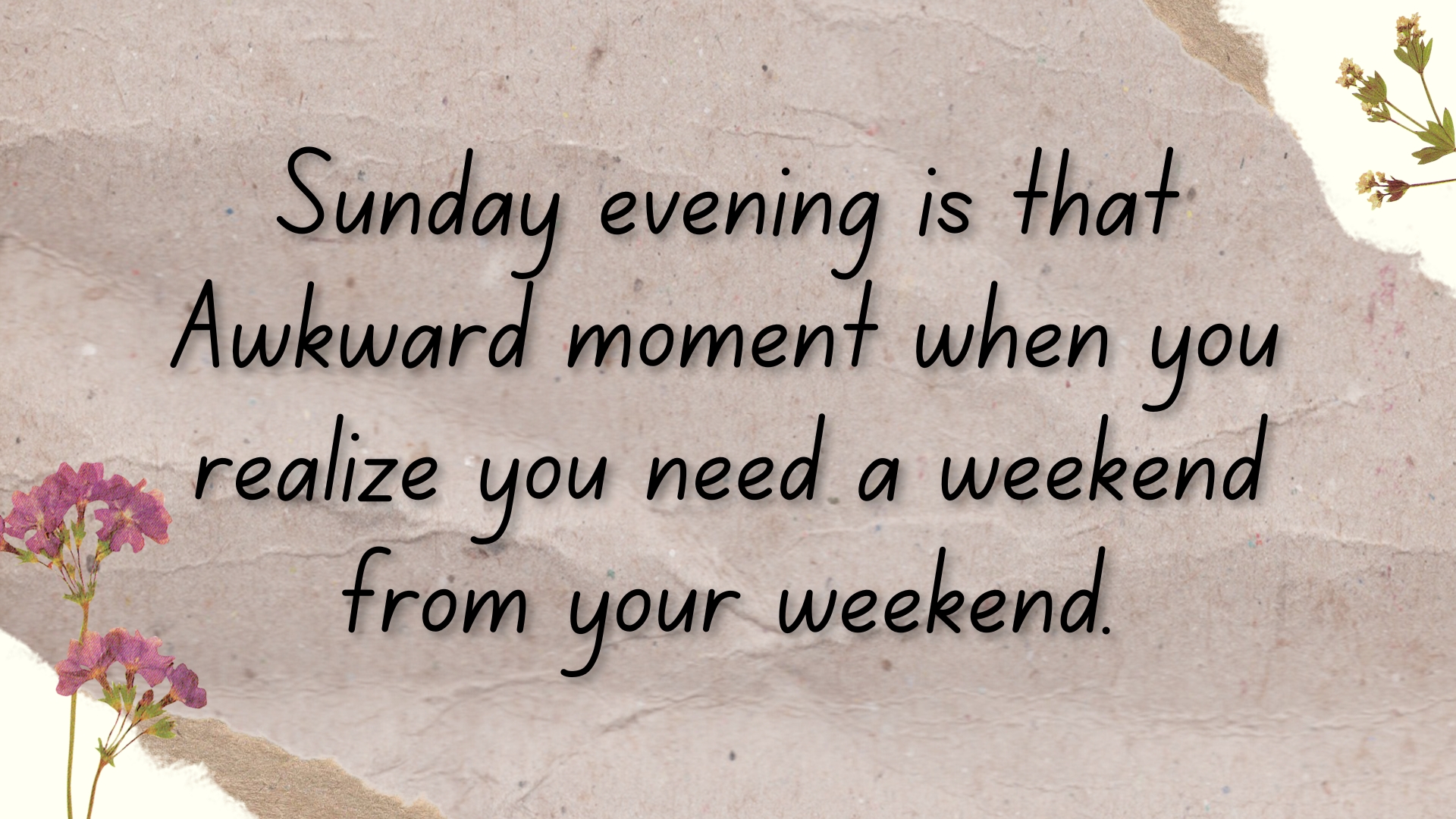 Sunday evening is that awkward moment when you realize you need a weekend from your weekend.
