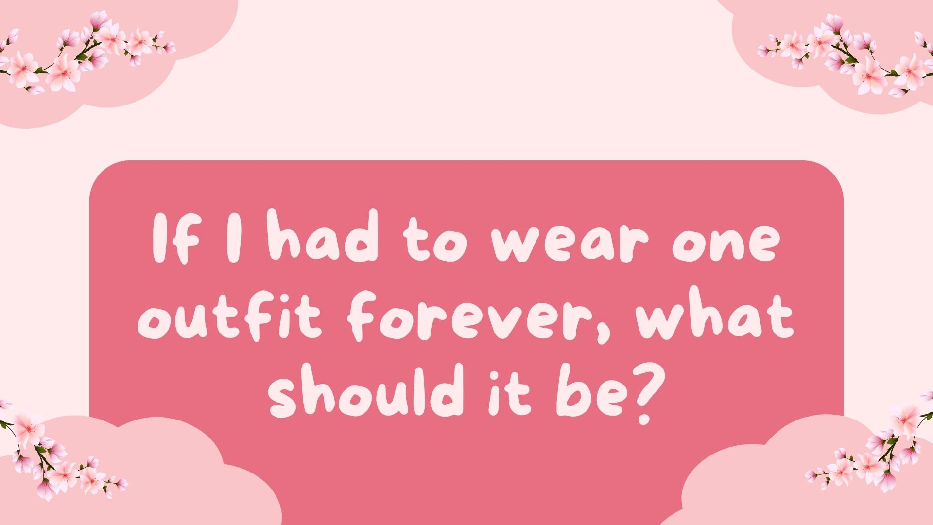 If I had to wear one outfit forever, what should it be?