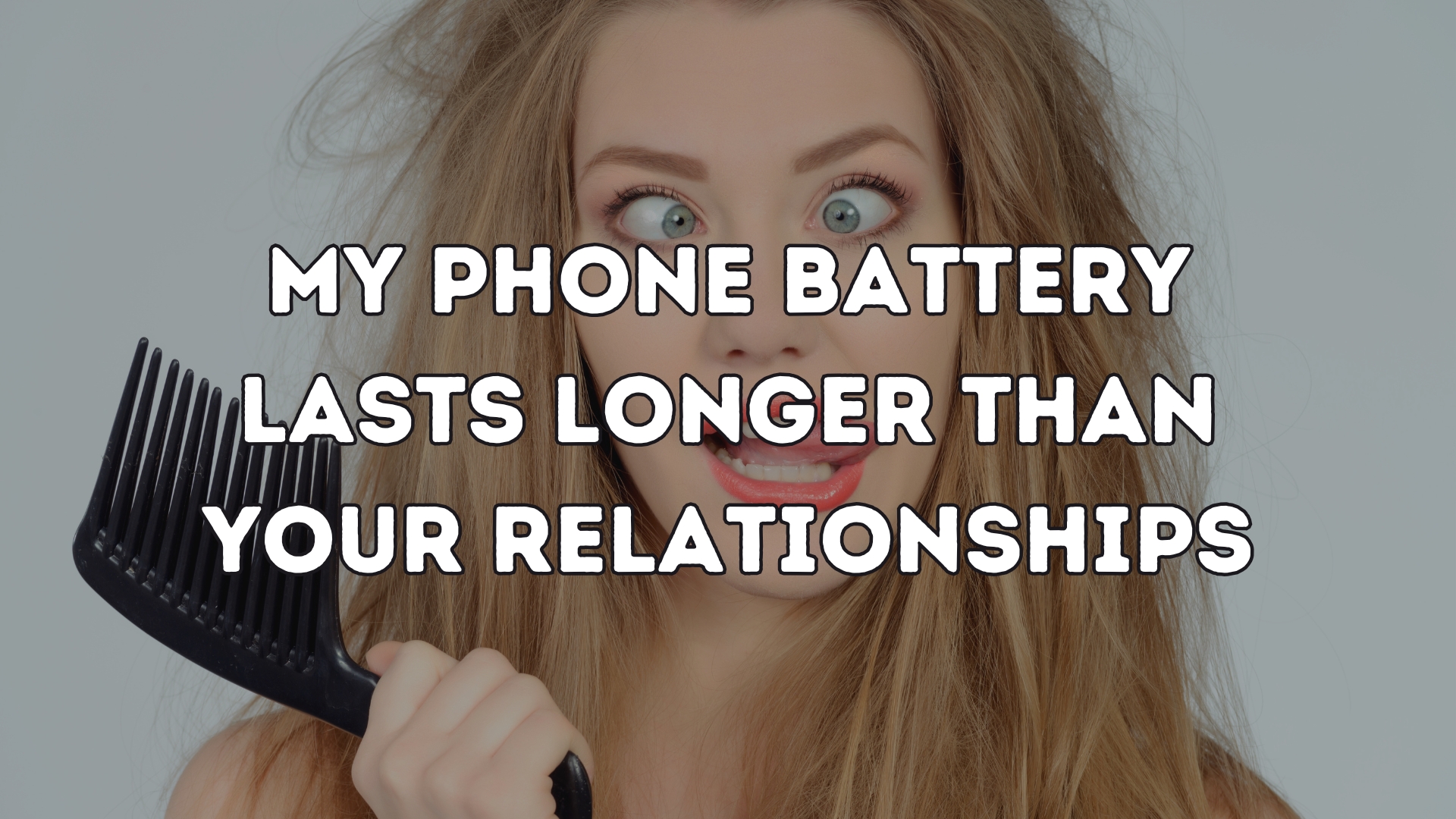 My phone battery lasts longer than your relationships