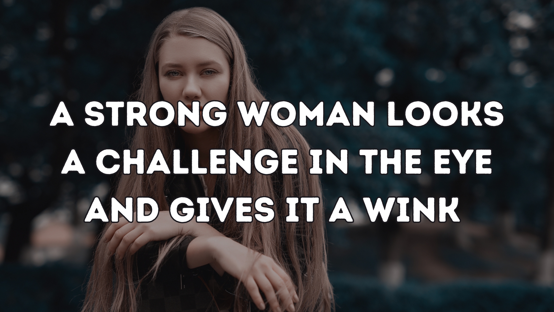 A strong woman looks a challenge in the eye and gives it a wink 